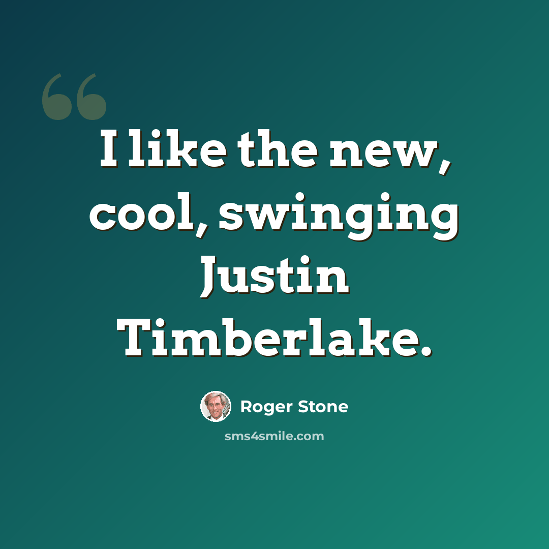 “I like the new, cool, swinging Justin Timberlake.” quote by Roger Stone