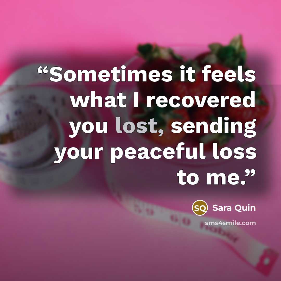 “Sometimes it feels what I recovered you lost, sending your peaceful loss to me.” quote by Sara Quin