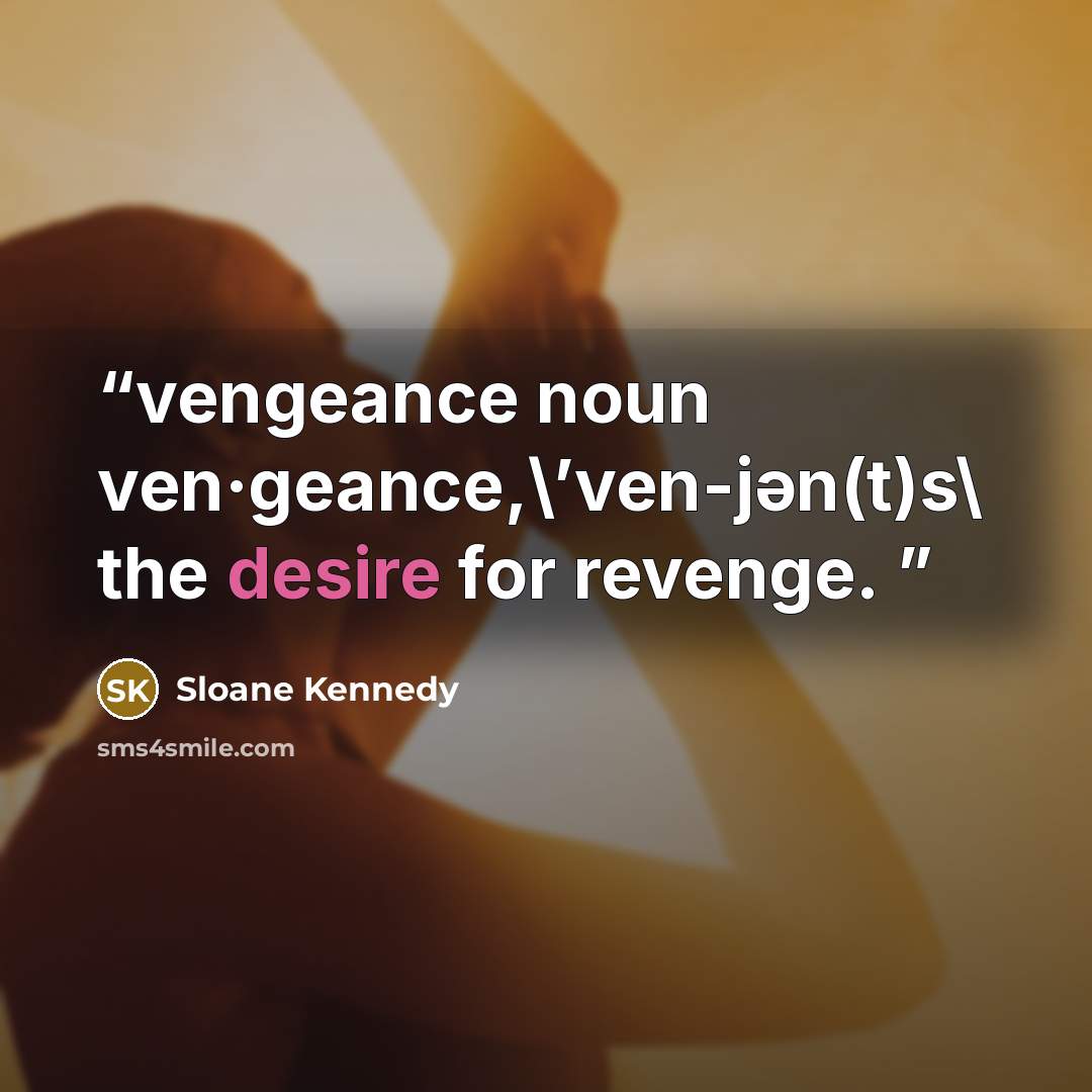 “vengeance noun ven·geance,\’ven-jən(t)s\ the desire for revenge.” quote by Sloane Kennedy