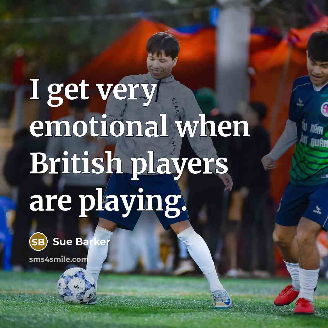 “I get very emotional when British players are playing.” quote by Sue Barker