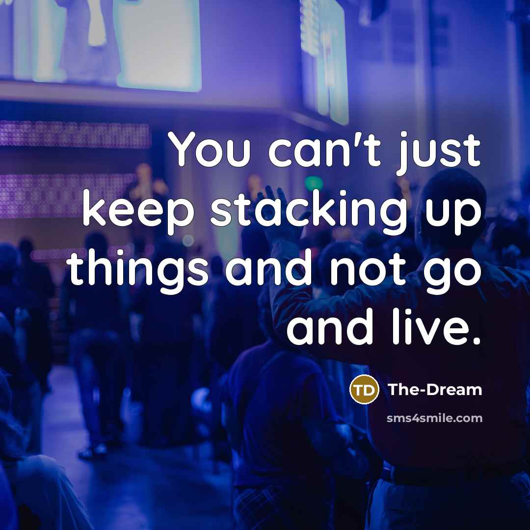 “You can't just keep stacking up things and not go and live.” quote by The-Dream