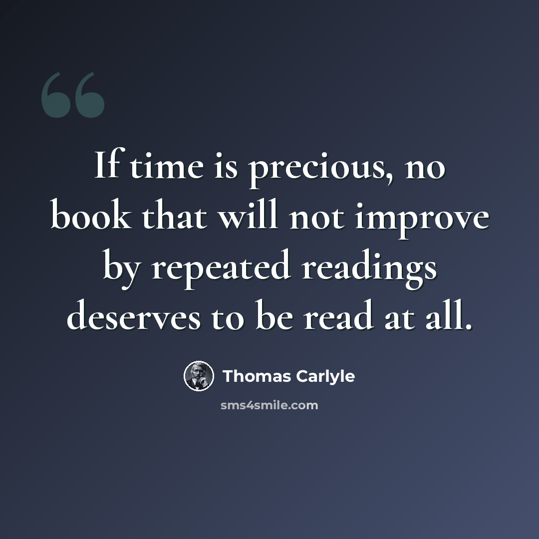 “If time is precious, no book that will not improve by repeated readings deserves to be read at all.” quote by Thomas Carlyle
