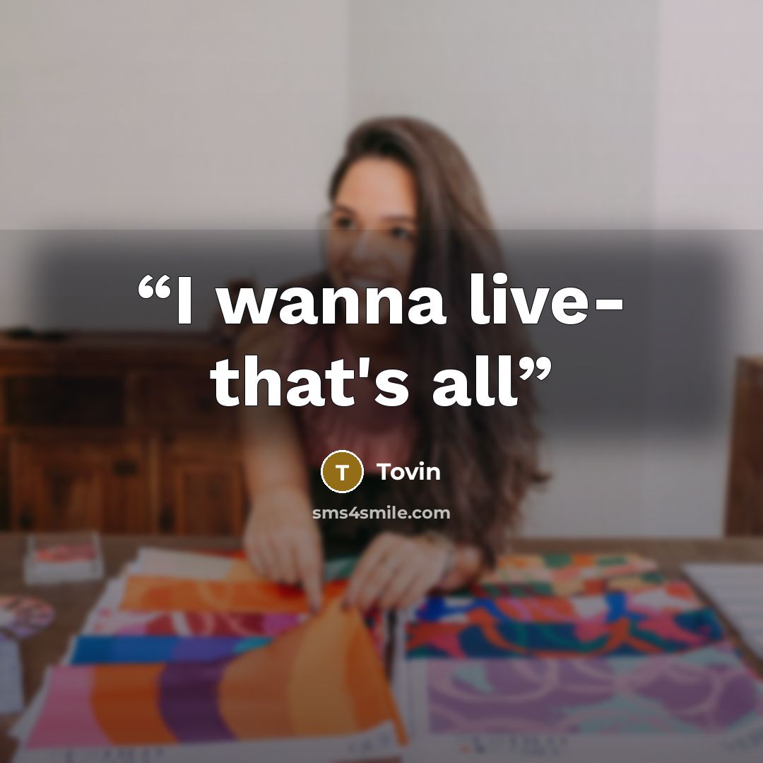 “I wanna live- that's all” quote by Tovin
