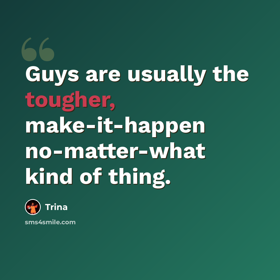 “Guys are usually the tougher, make-it-happen no-matter-what kind of thing.” quote by Trina