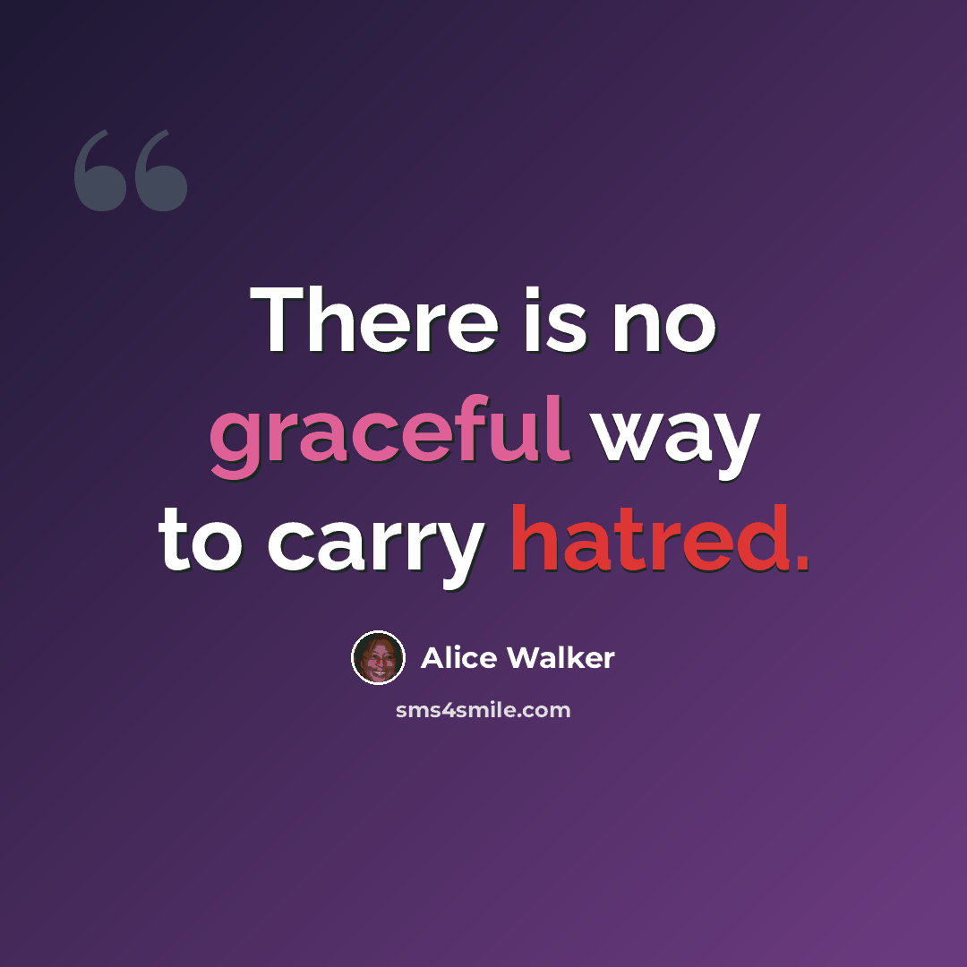 “There is no graceful way to carry hatred.” quote by Alice Walker