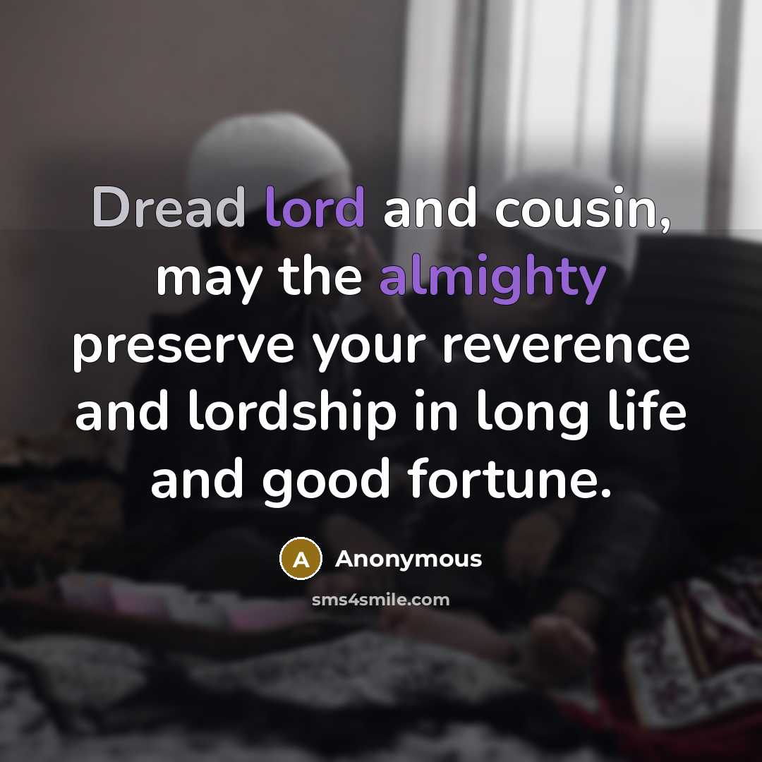“Dread lord and cousin, may the almighty preserve your reverence and lordship in long life and good fortune.” quote by Anonymous