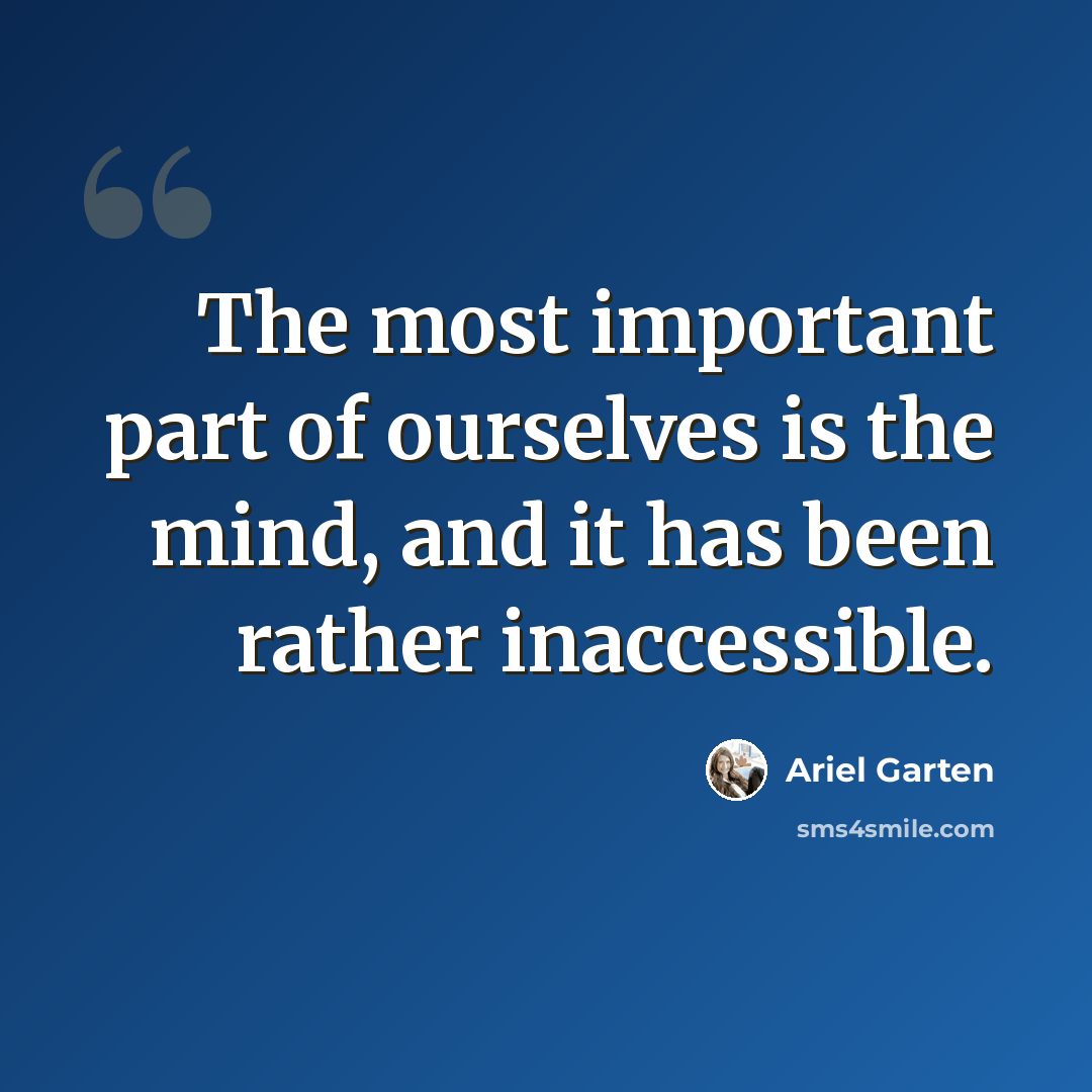“The most important part of ourselves is the mind, and it has been rather inaccessible.” quote by Ariel Garten