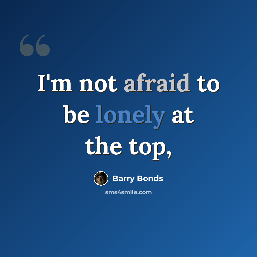 “I'm not afraid to be lonely at the top,” quote by Barry Bonds