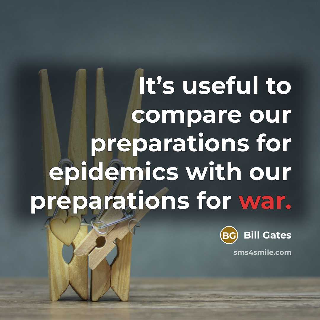 “It’s useful to compare our preparations for epidemics with our preparations for war.” quote by Bill Gates