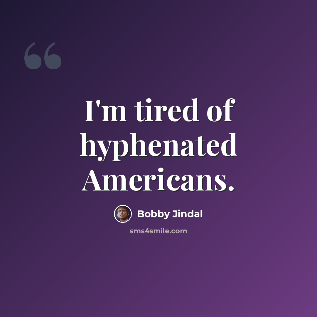 “I'm tired of hyphenated Americans.” quote by Bobby Jindal