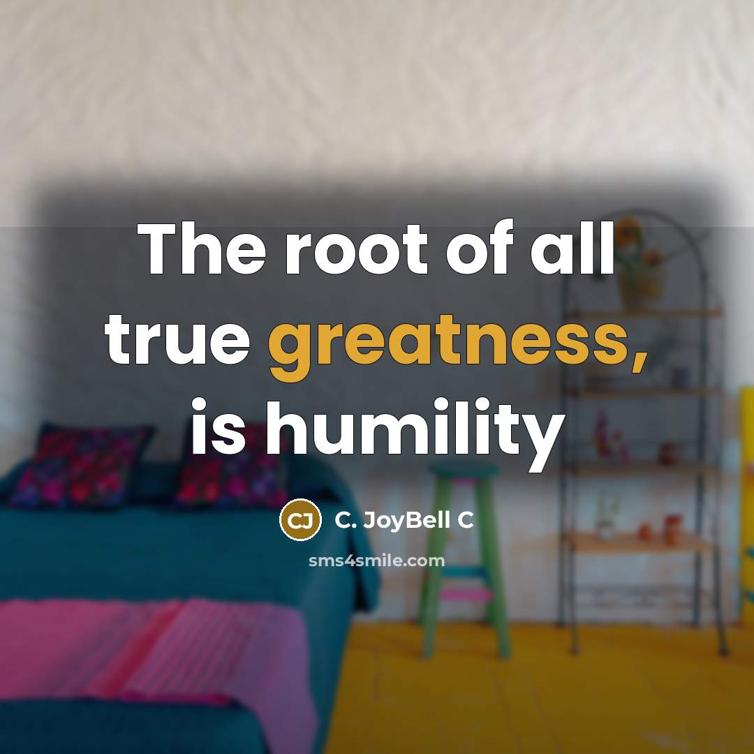 “The root of all true greatness, is humility” quote by C. JoyBell C