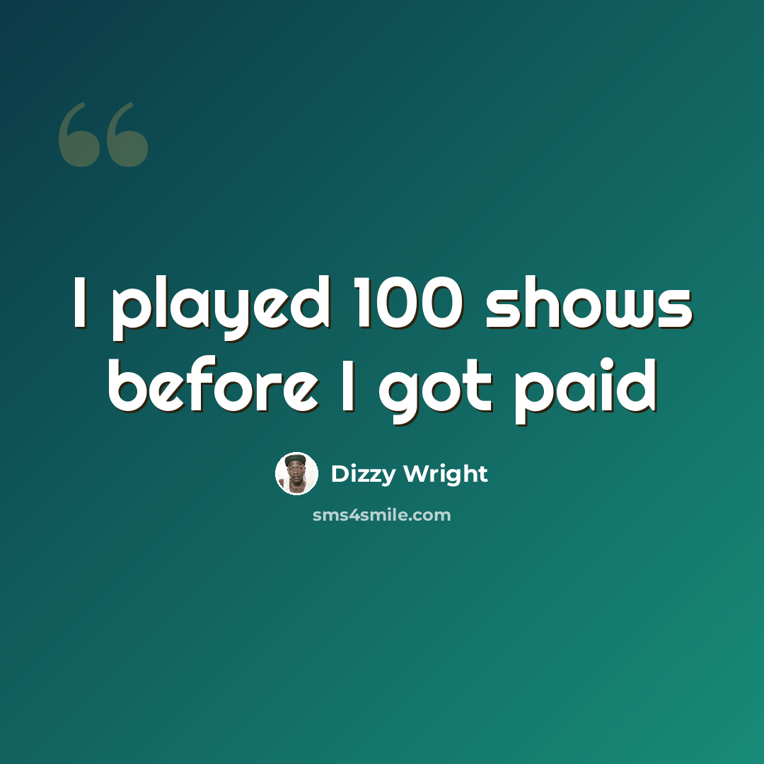“I played 100 shows before I got paid” quote by Dizzy Wright