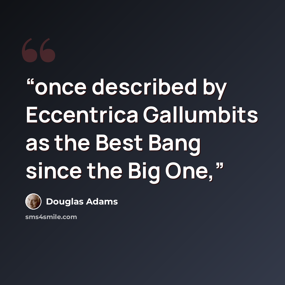 “once described by Eccentrica Gallumbits as the Best Bang since the Big One,” quote by Douglas Adams