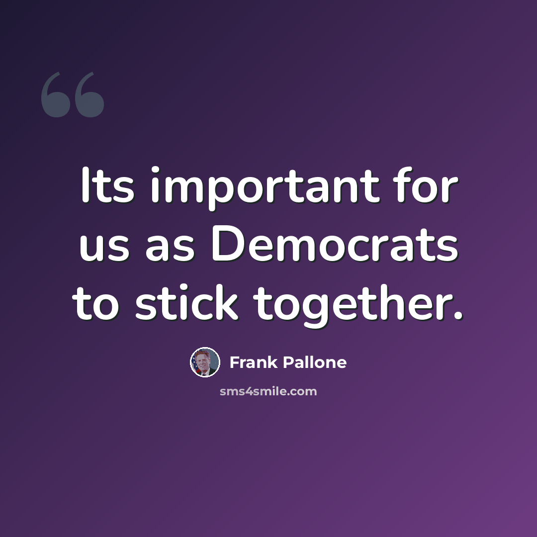 “Its important for us as Democrats to stick together.” quote by Frank Pallone