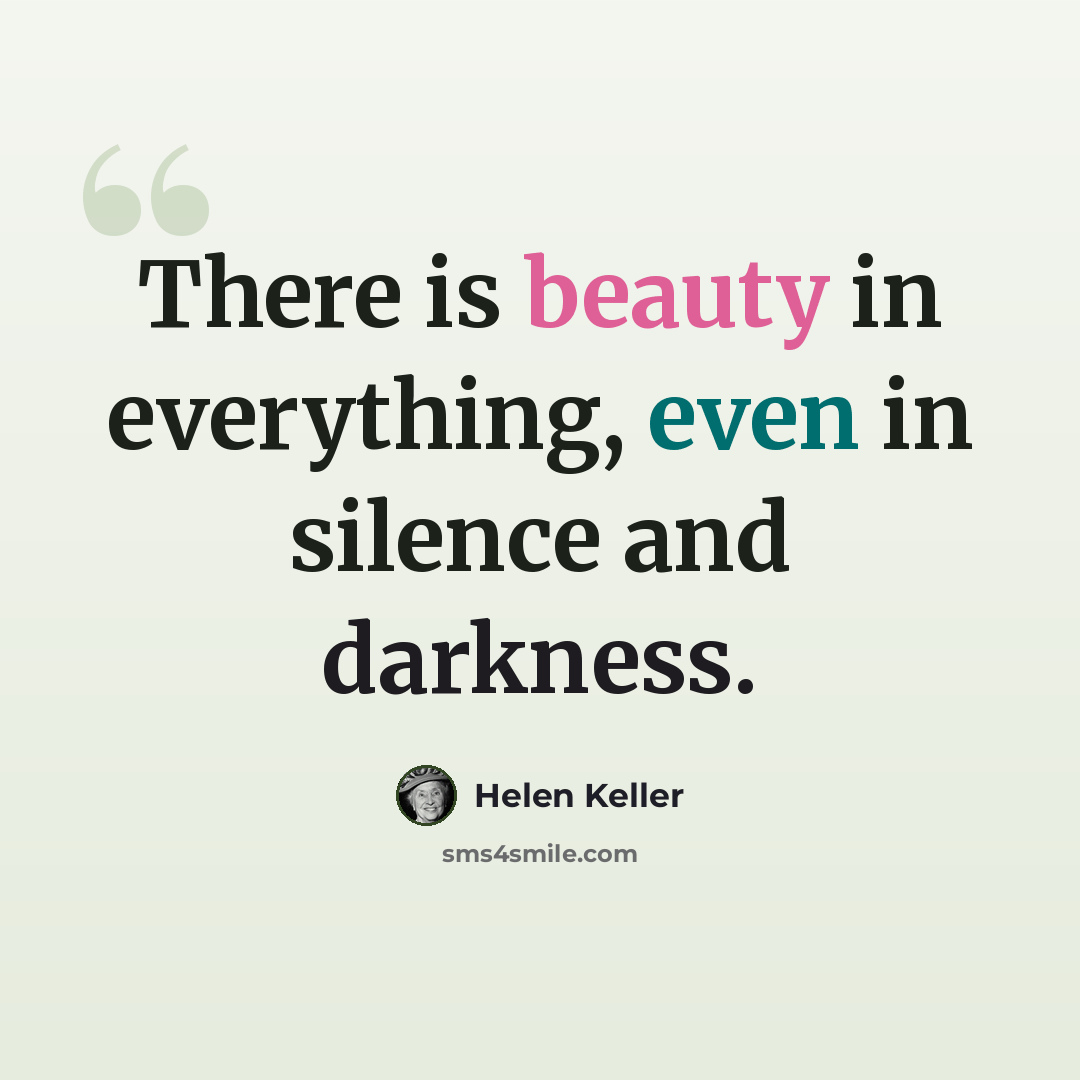 “There is beauty in everything, even in silence and darkness.” quote by Helen Keller