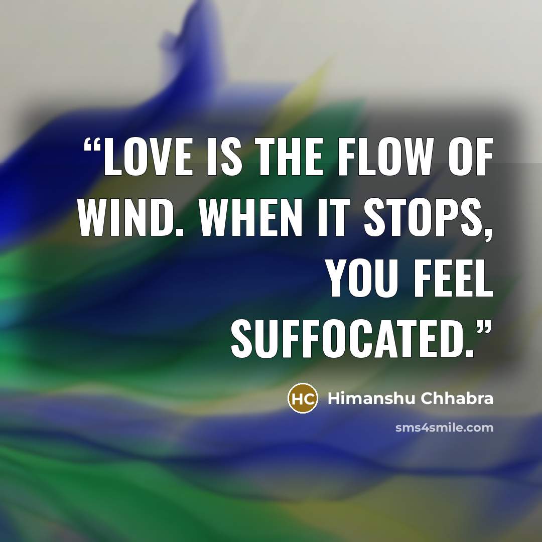 “Love is the flow of wind. When it stops, you feel suffocated.” quote by Himanshu Chhabra