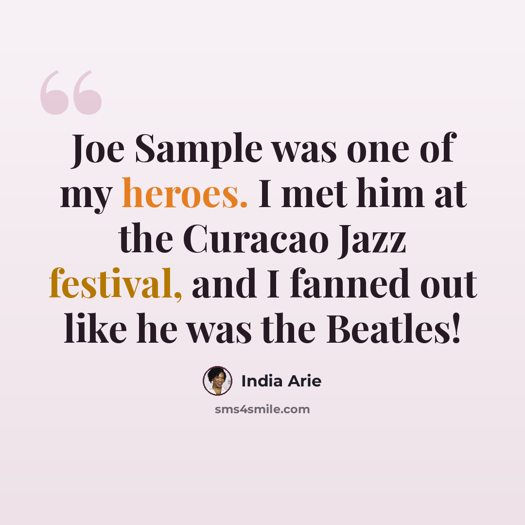 “Joe Sample was one of my heroes. I met him at the Curacao Jazz festival, and I fanned out like he was the Beatles!” quote by India Arie