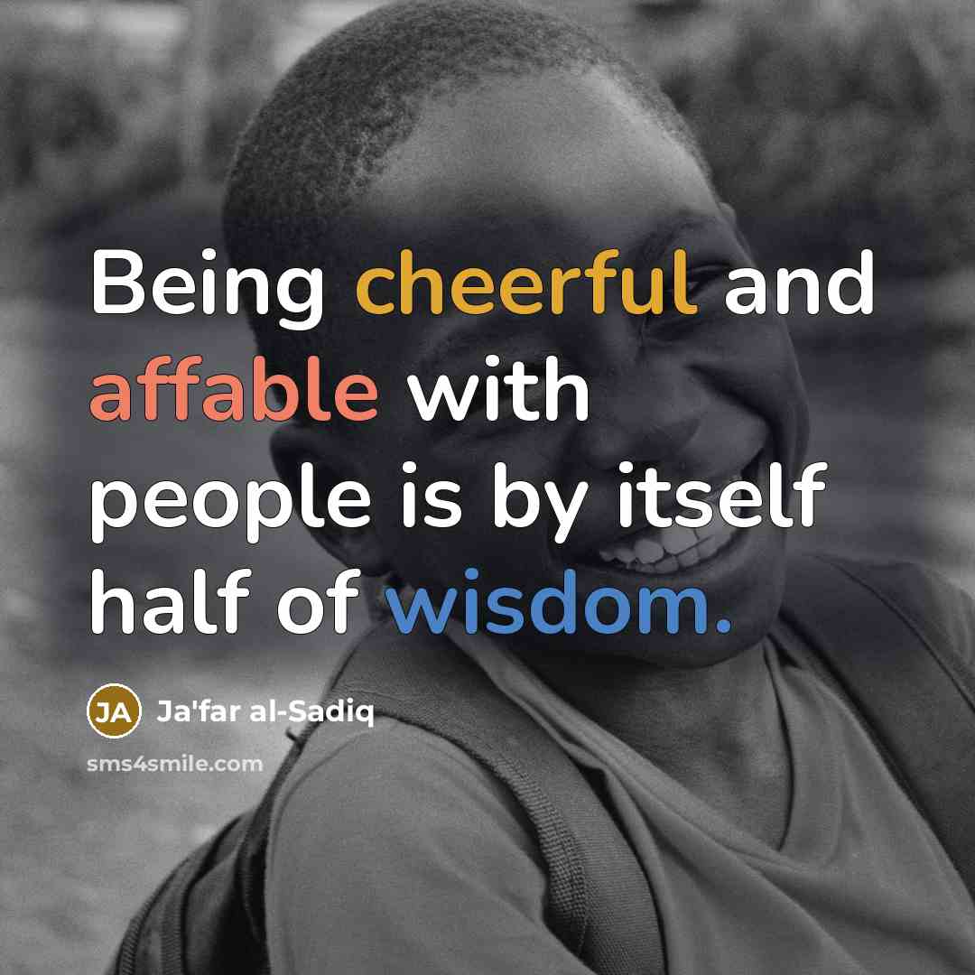 “Being cheerful and affable with people is by itself half of wisdom.” quote by Ja'far al-Sadiq