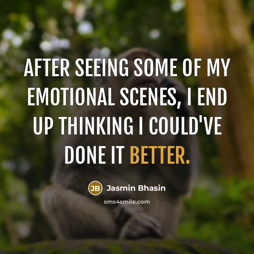 “After seeing some of my emotional scenes, I end up thinking I could've done it better.” quote by Jasmin Bhasin