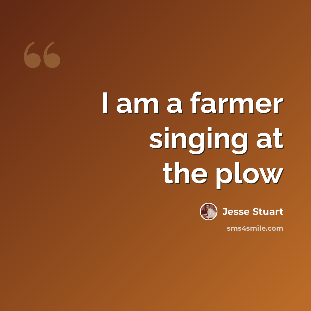 “I am a farmer singing at the plow” quote by Jesse Stuart