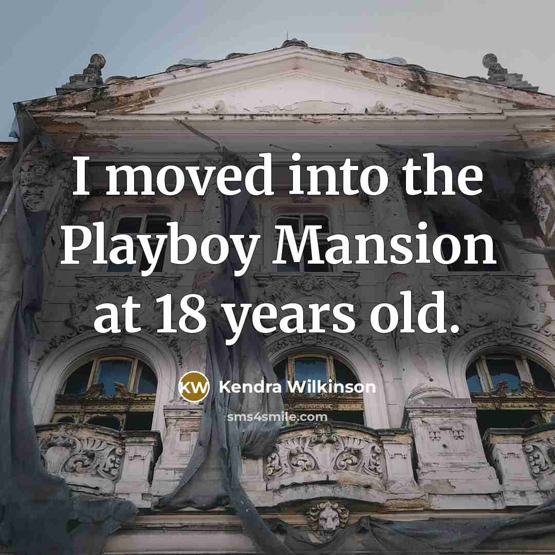 “I moved into the Playboy Mansion at 18 years old.” quote by Kendra Wilkinson