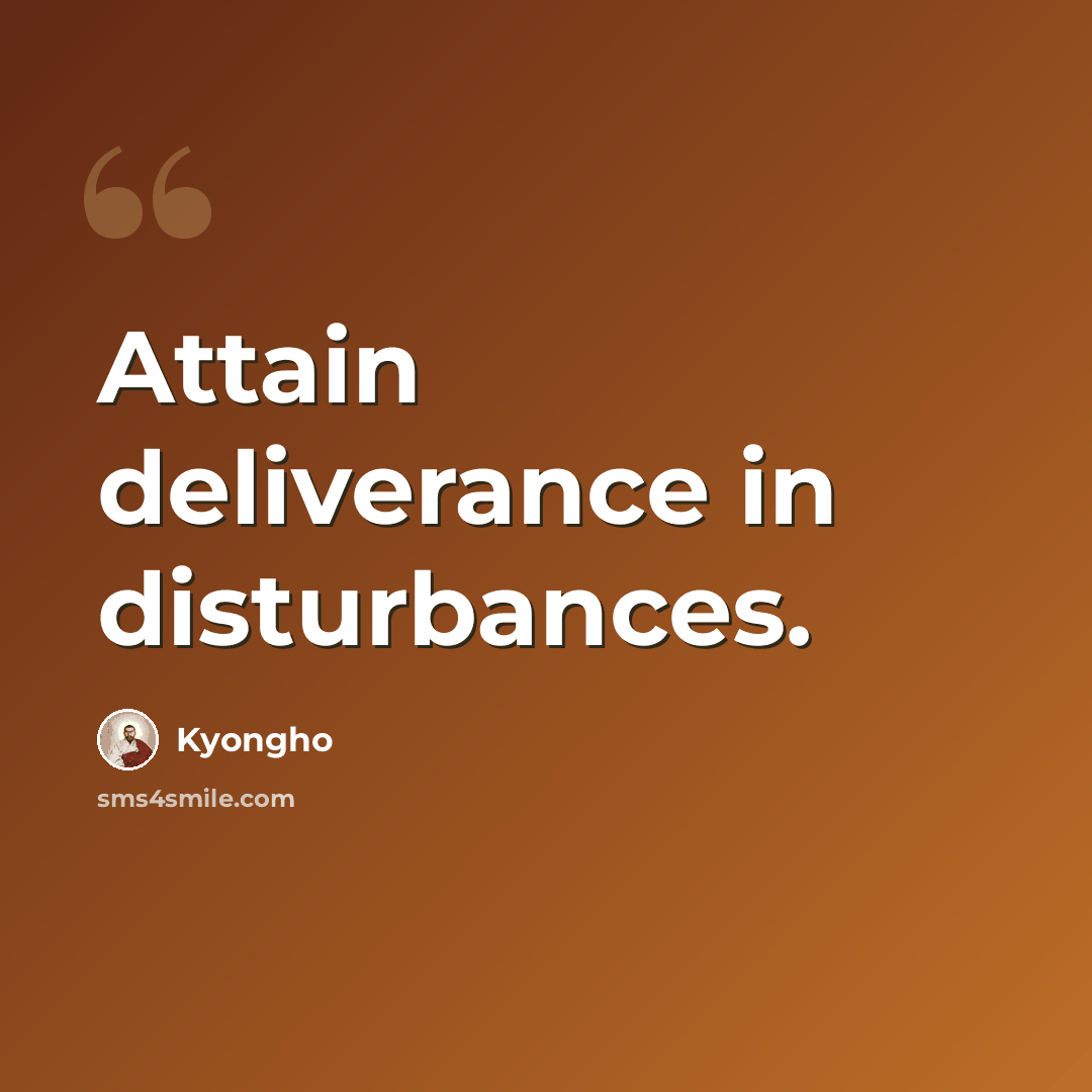 “Attain deliverance in disturbances.” quote by Kyongho