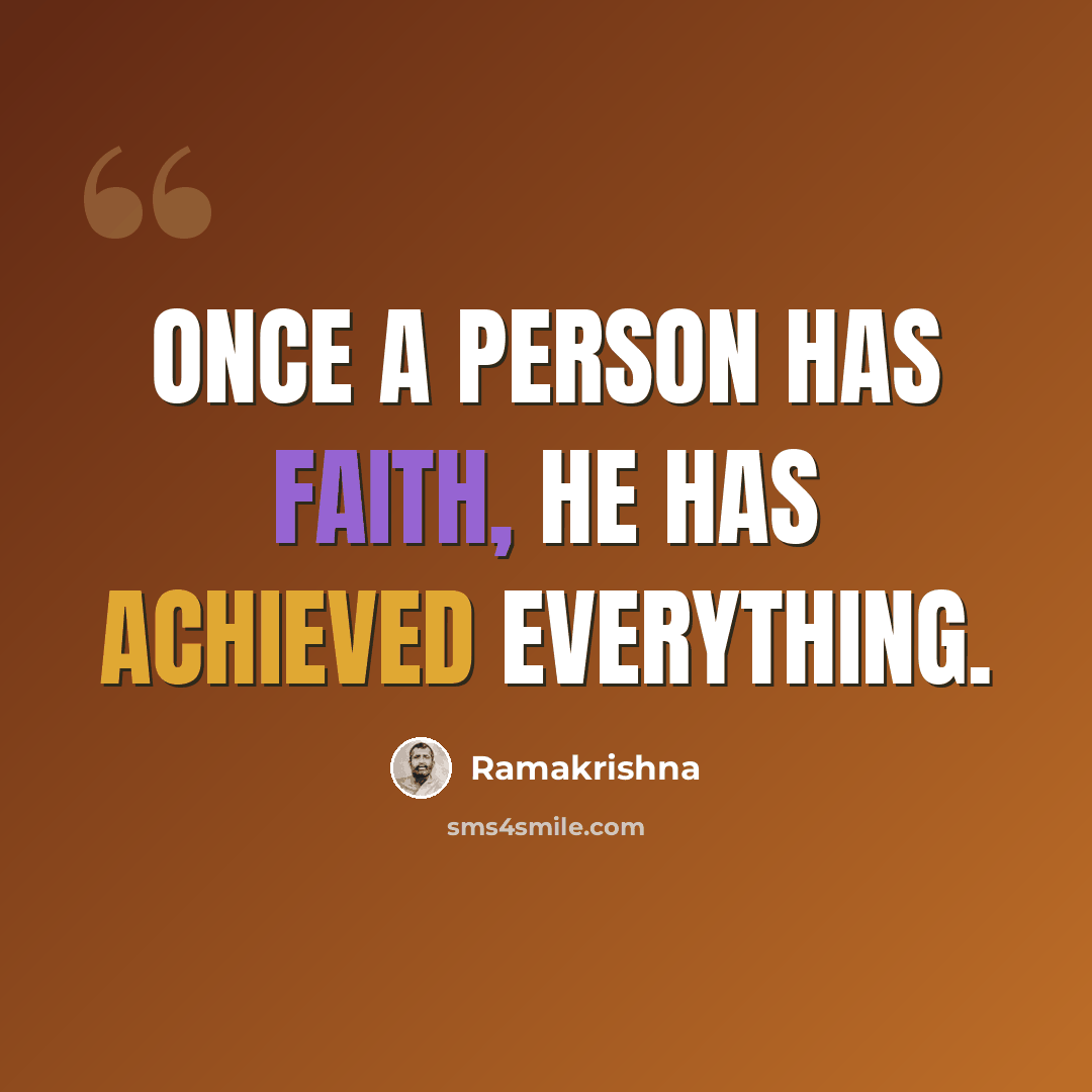 “Once a person has faith, he has achieved everything.” quote by Ramakrishna