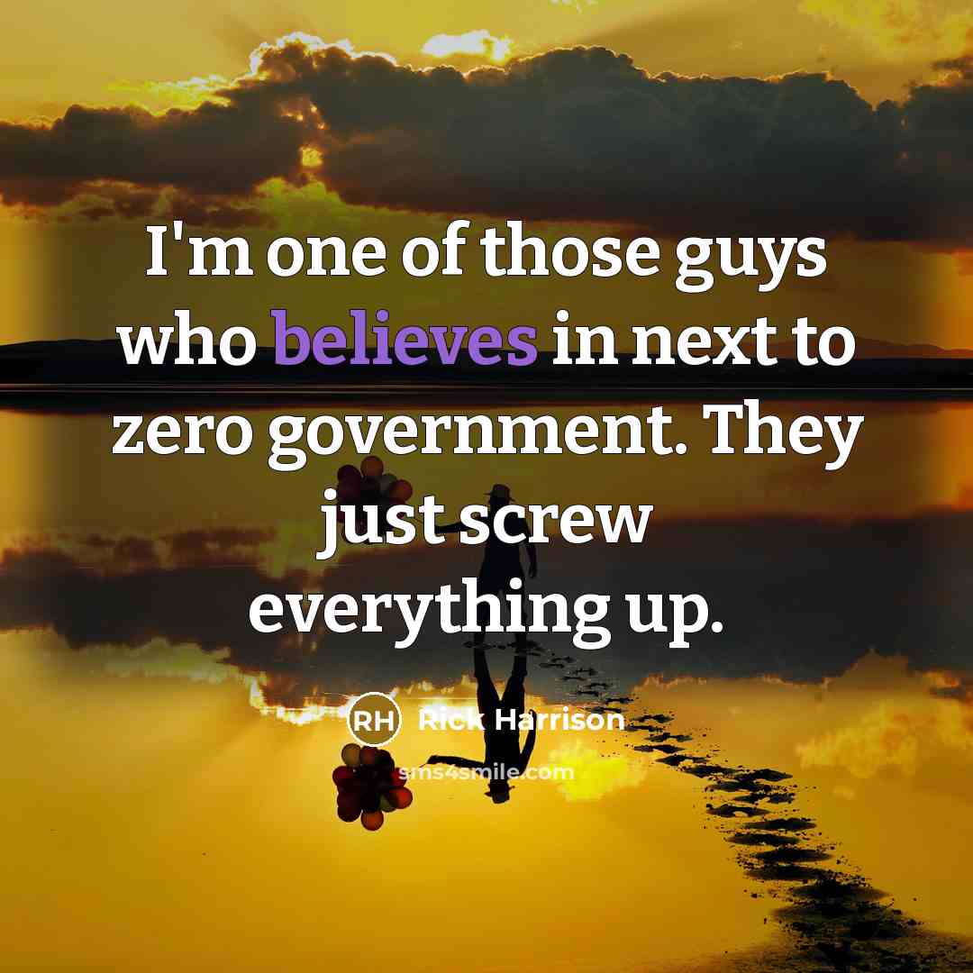 “I'm one of those guys who believes in next to zero government. They just screw everything up.” quote by Rick Harrison