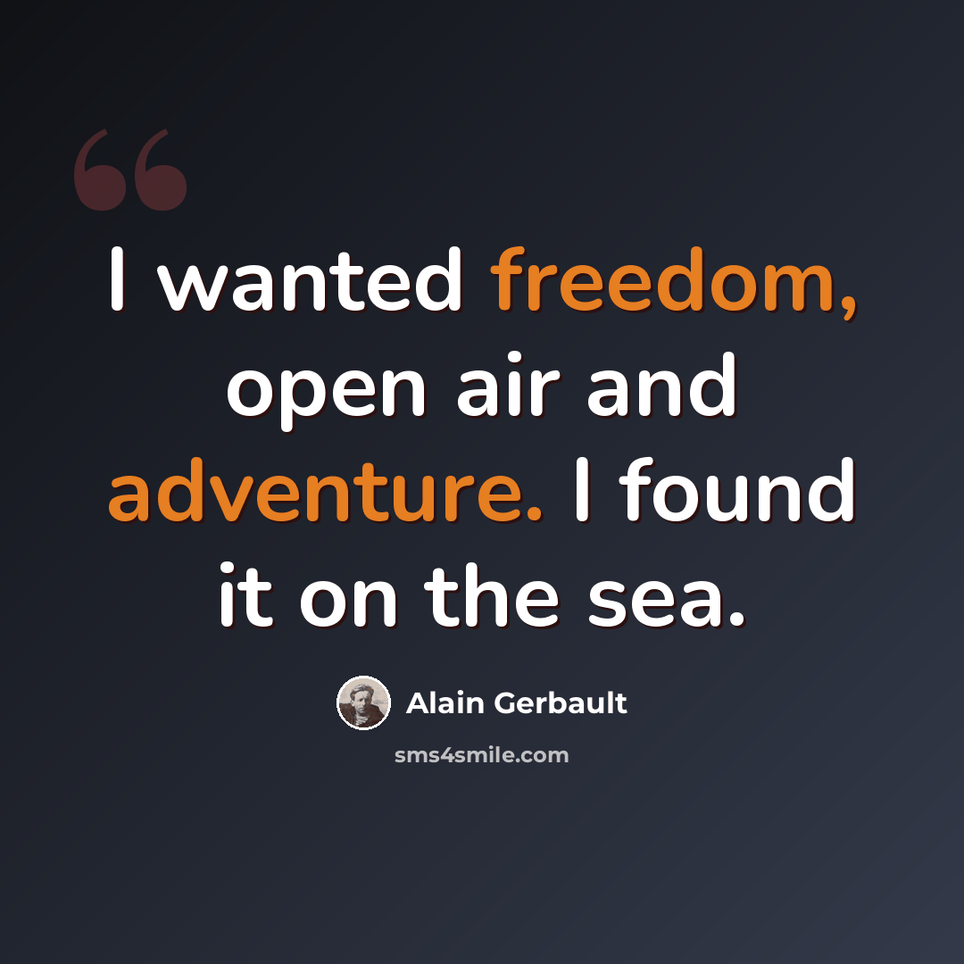 “I wanted freedom, open air and adventure. I found it on the sea.” quote by Alain Gerbault