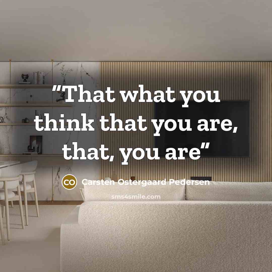 “That what you think that you are, that, you are” quote by Carsten Ostergaard Pedersen