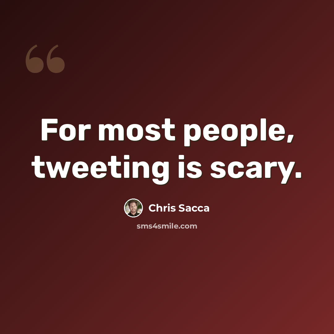 “For most people, tweeting is scary.” quote by Chris Sacca