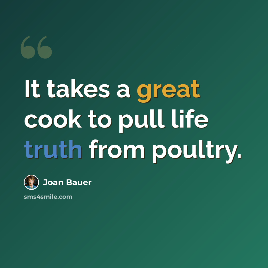 “It takes a great cook to pull life truth from poultry.” quote by Joan Bauer
