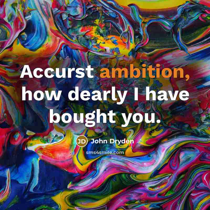 “Accurst ambition, how dearly I have bought you.” quote by John Dryden