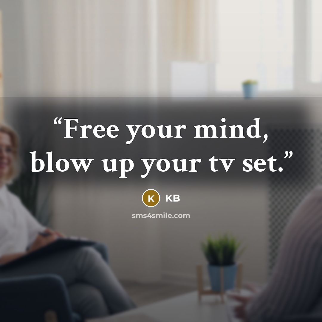“Free your mind, blow up your tv set.” quote by KB