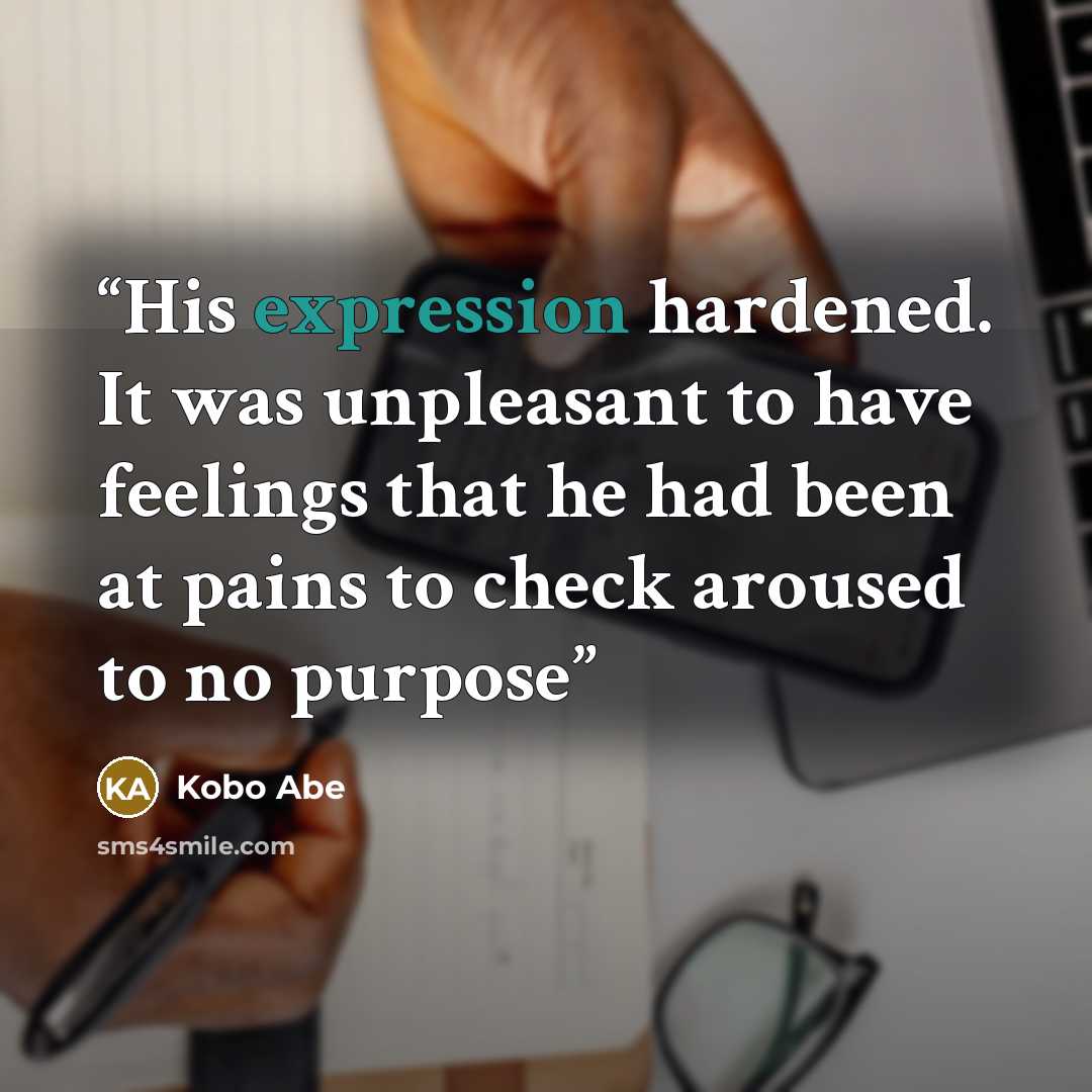 “His expression hardened. It was unpleasant to have feelings that he had been at pains to check aroused to no purpose” quote by Kōbō Abe
