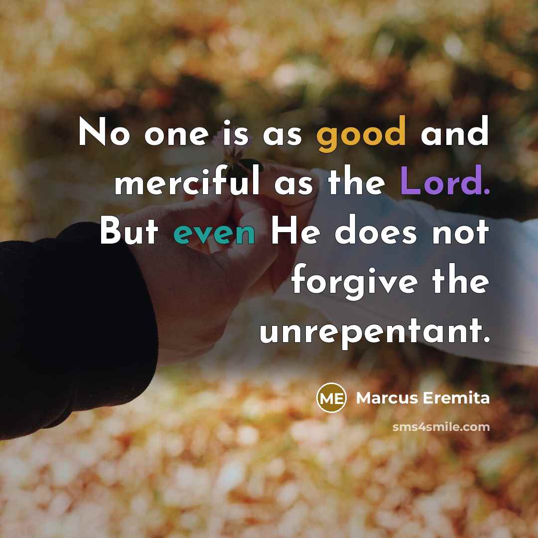 “No one is as good and merciful as the Lord. But even He does not forgive the unrepentant.” quote by Marcus Eremita