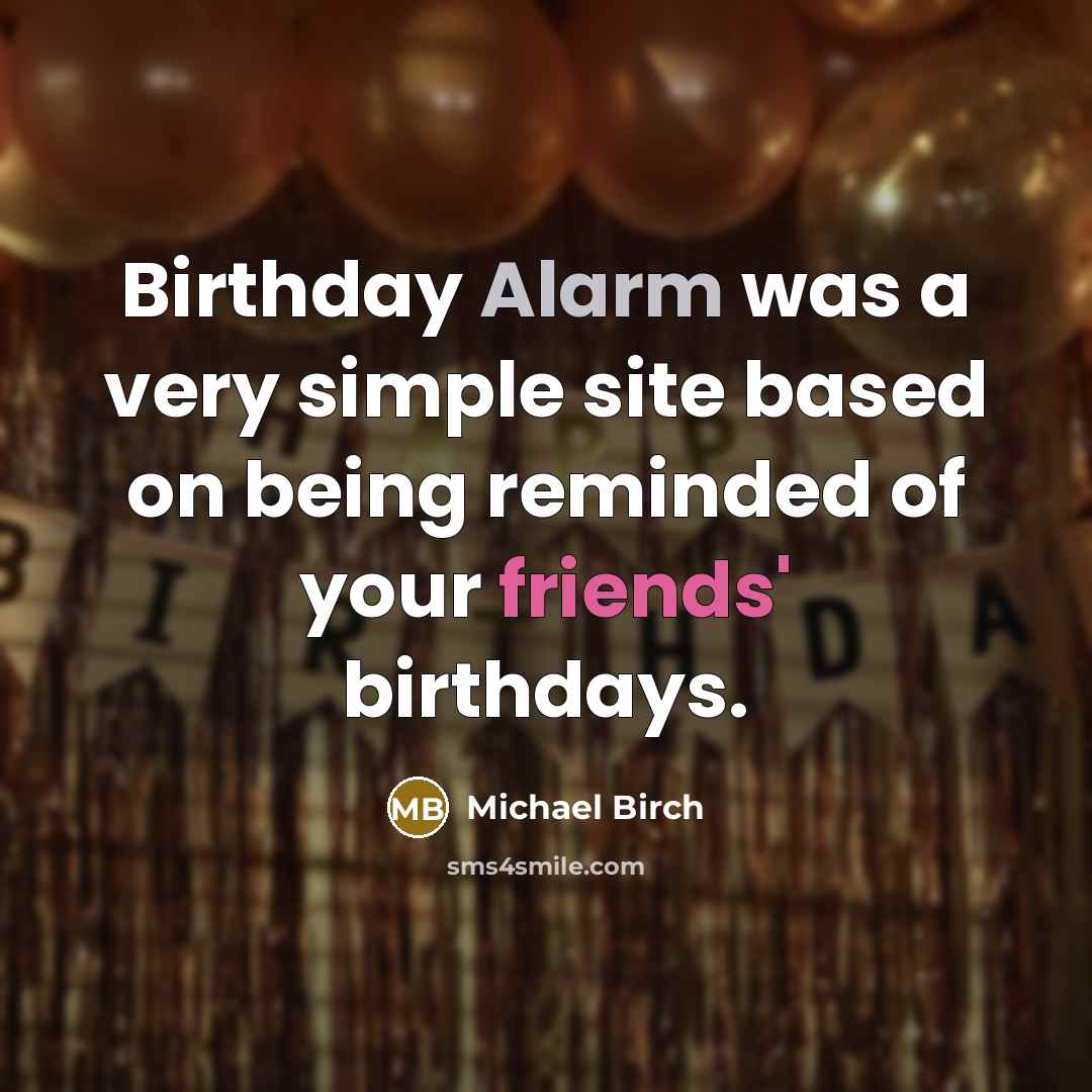 “Birthday Alarm was a very simple site based on being reminded of your friends' birthdays.” quote by Michael Birch