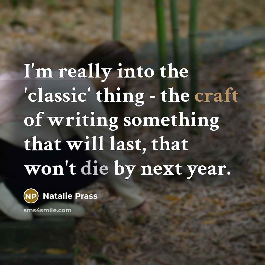 “I'm really into the 'classic' thing - the craft of writing something that will last, that won't die by next year.” quote by Natalie Prass