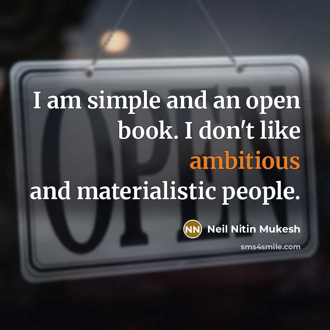 “I am simple and an open book. I don't like ambitious and materialistic people.” quote by Neil Nitin Mukesh