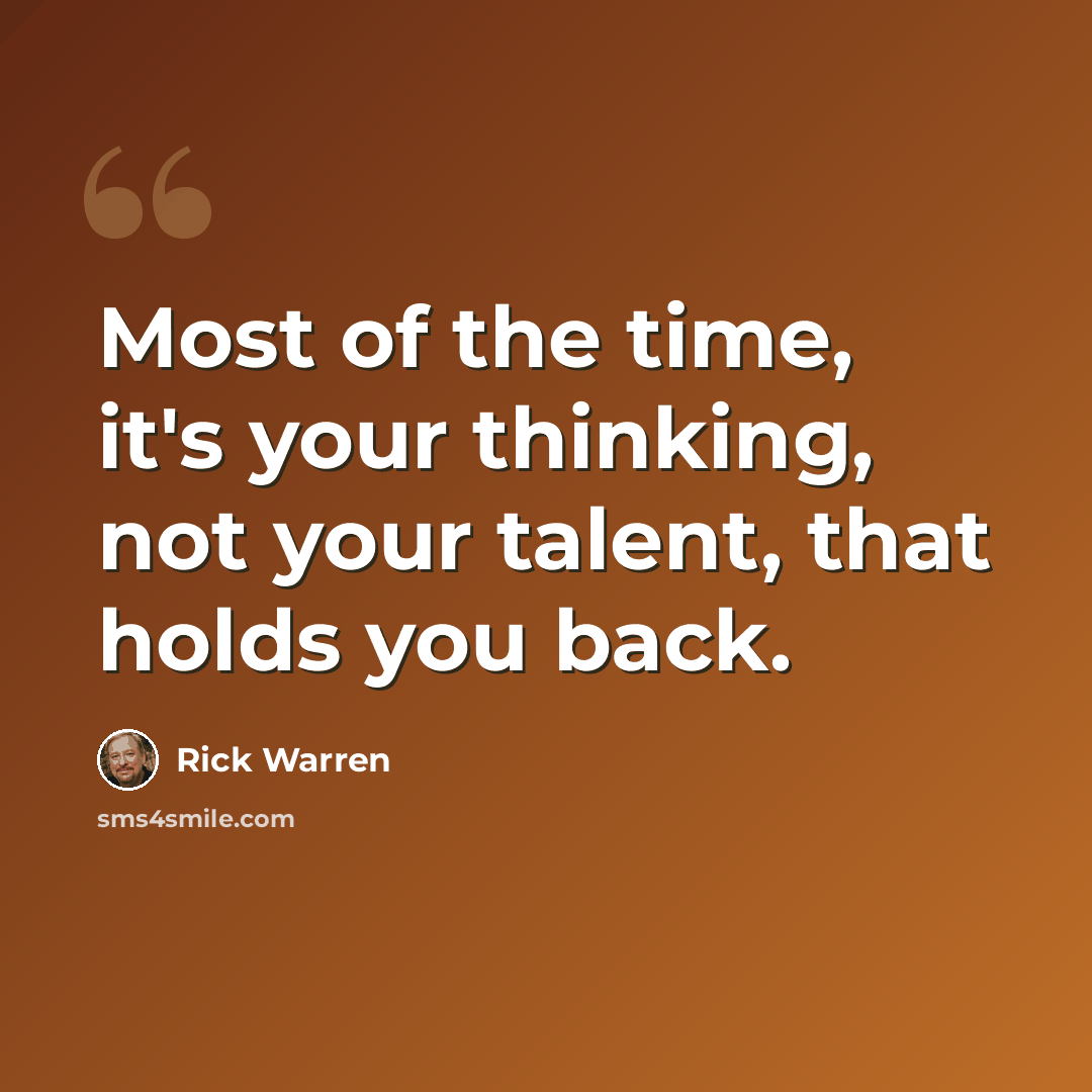 “Most of the time, it's your thinking, not your talent, that holds you back.” quote by Rick Warren