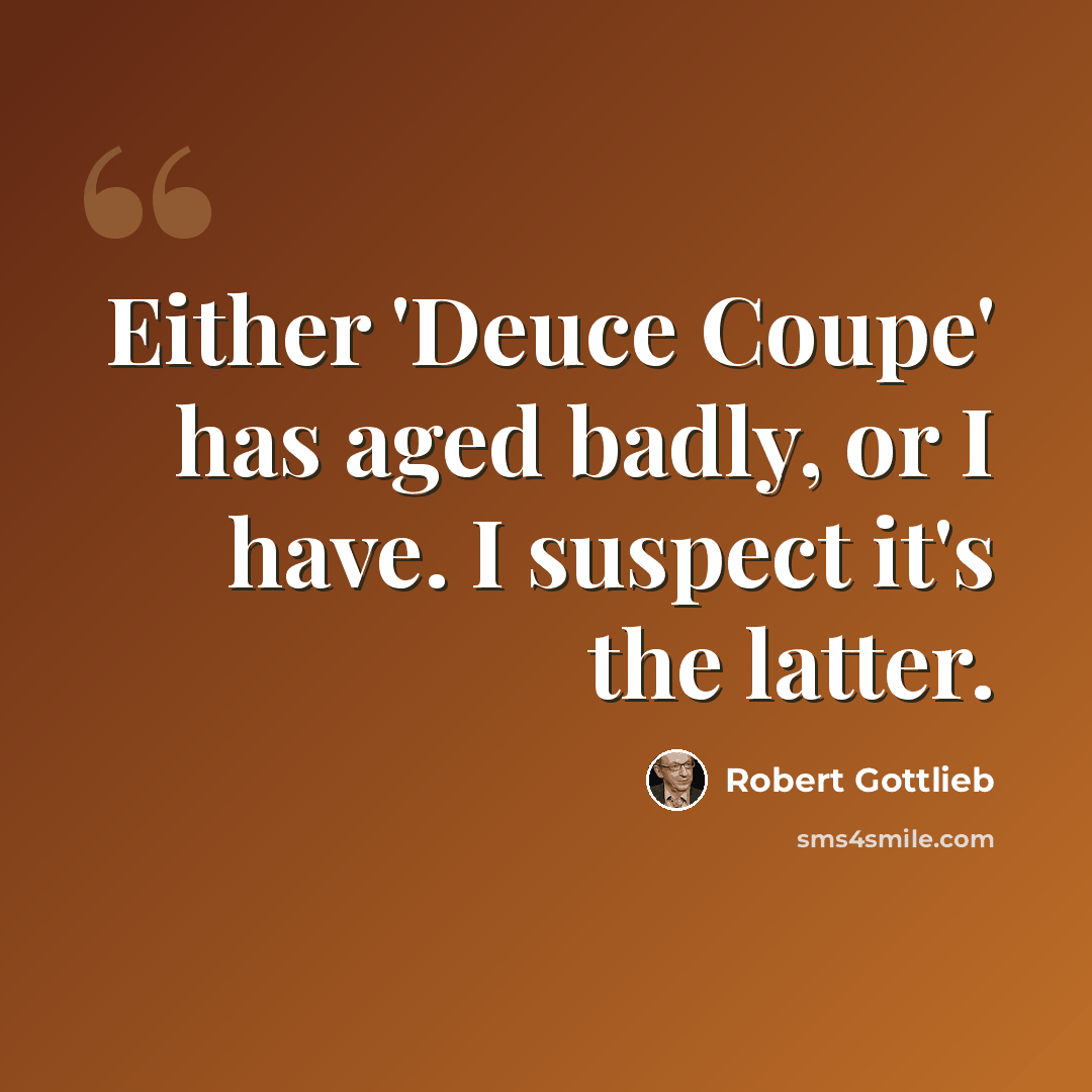 “Either 'Deuce Coupe' has aged badly, or I have. I suspect it's the latter.” quote by Robert Gottlieb