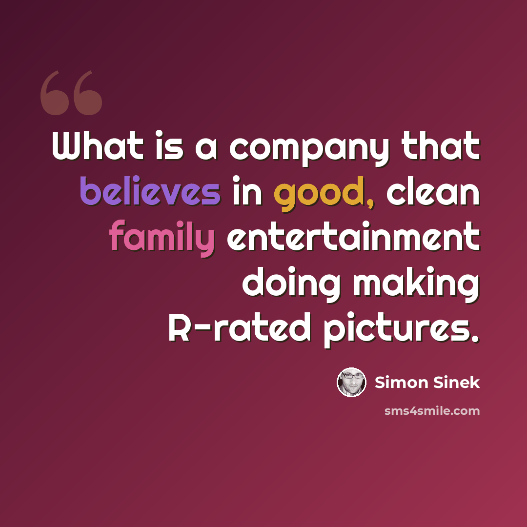 “What is a company that believes in good, clean family entertainment doing making R-rated pictures.” quote by Simon Sinek