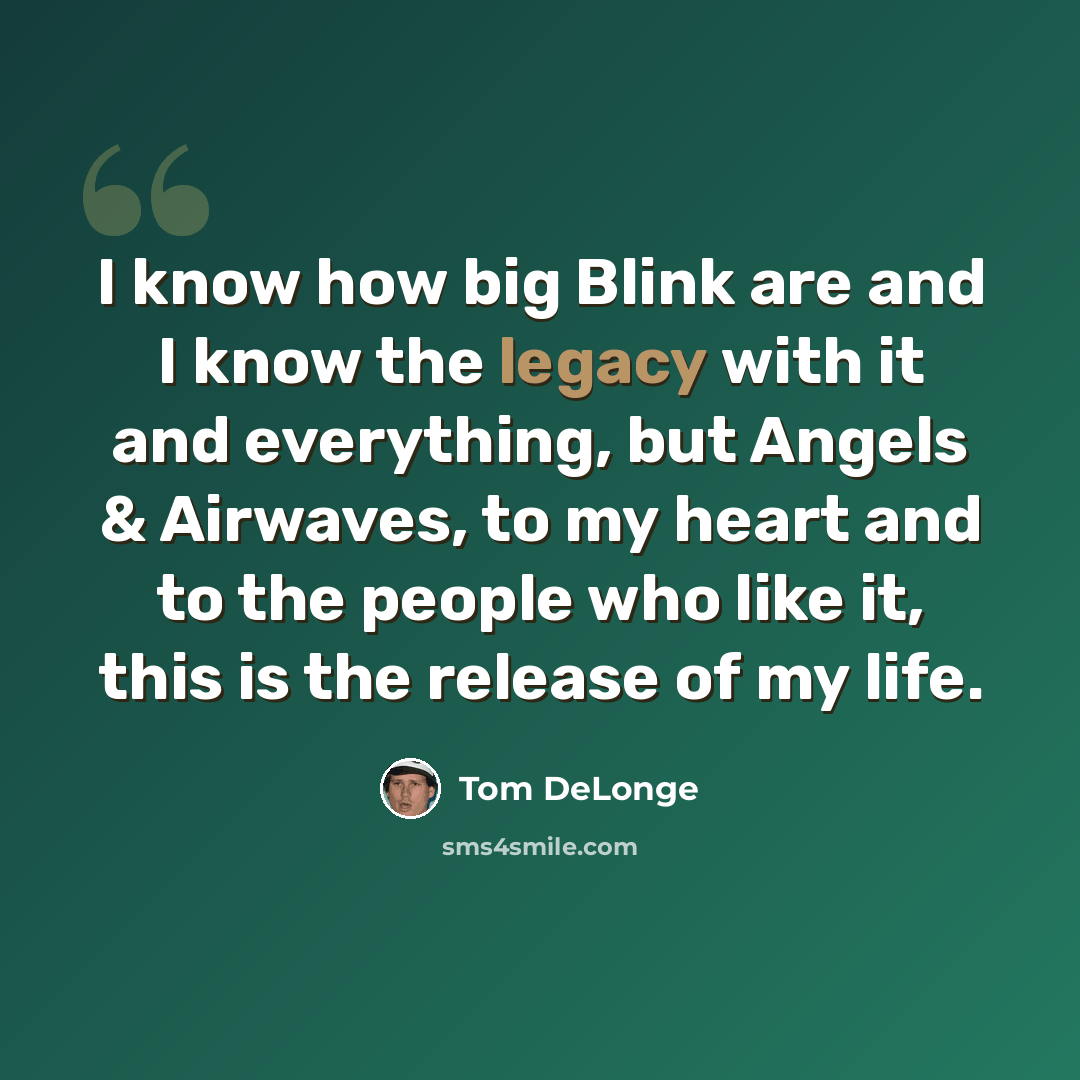 “I know how big Blink are and I know the legacy with it and everything, but Angels & Airwaves, to my heart and to the people who like it, this is the release of my life.” quote by Tom DeLonge