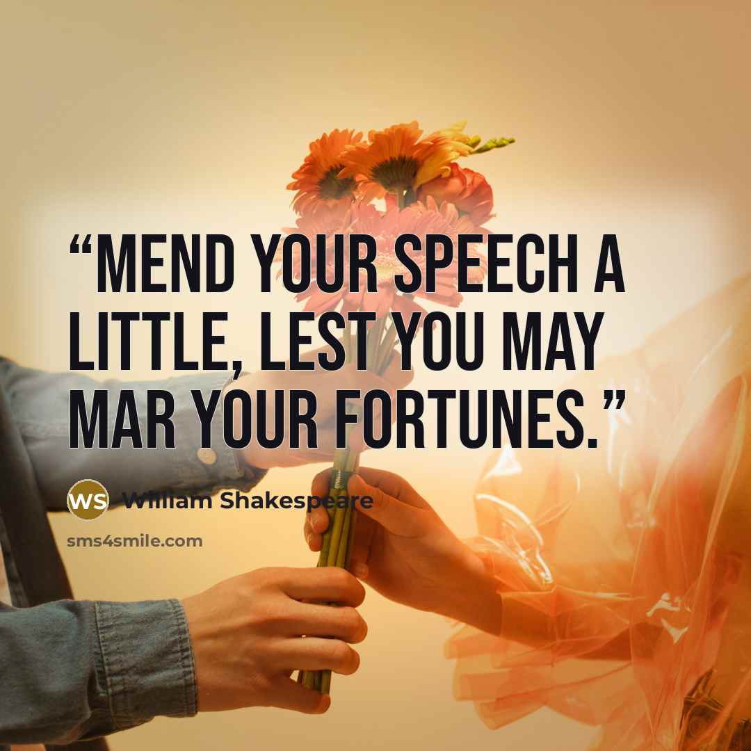 “Mend your speech a little, Lest you may mar your fortunes.” quote by William Shakespeare