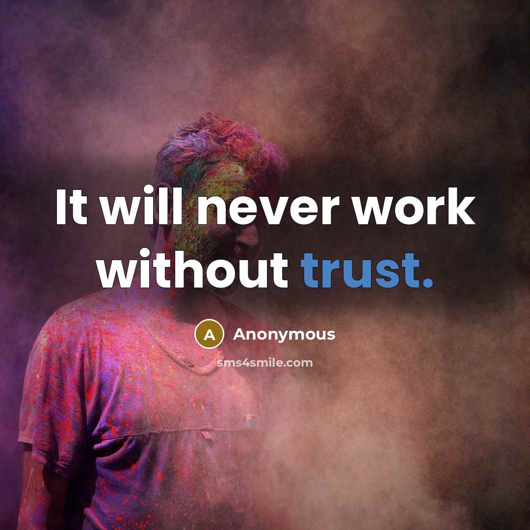 “It will never work without trust.” quote by Anonymous