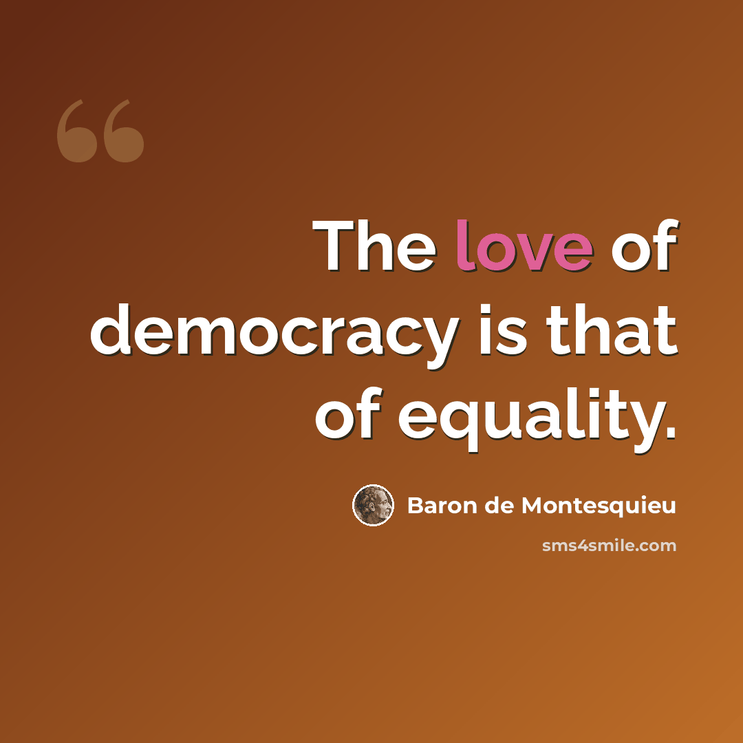 “The love of democracy is that of equality.” quote by Baron de Montesquieu