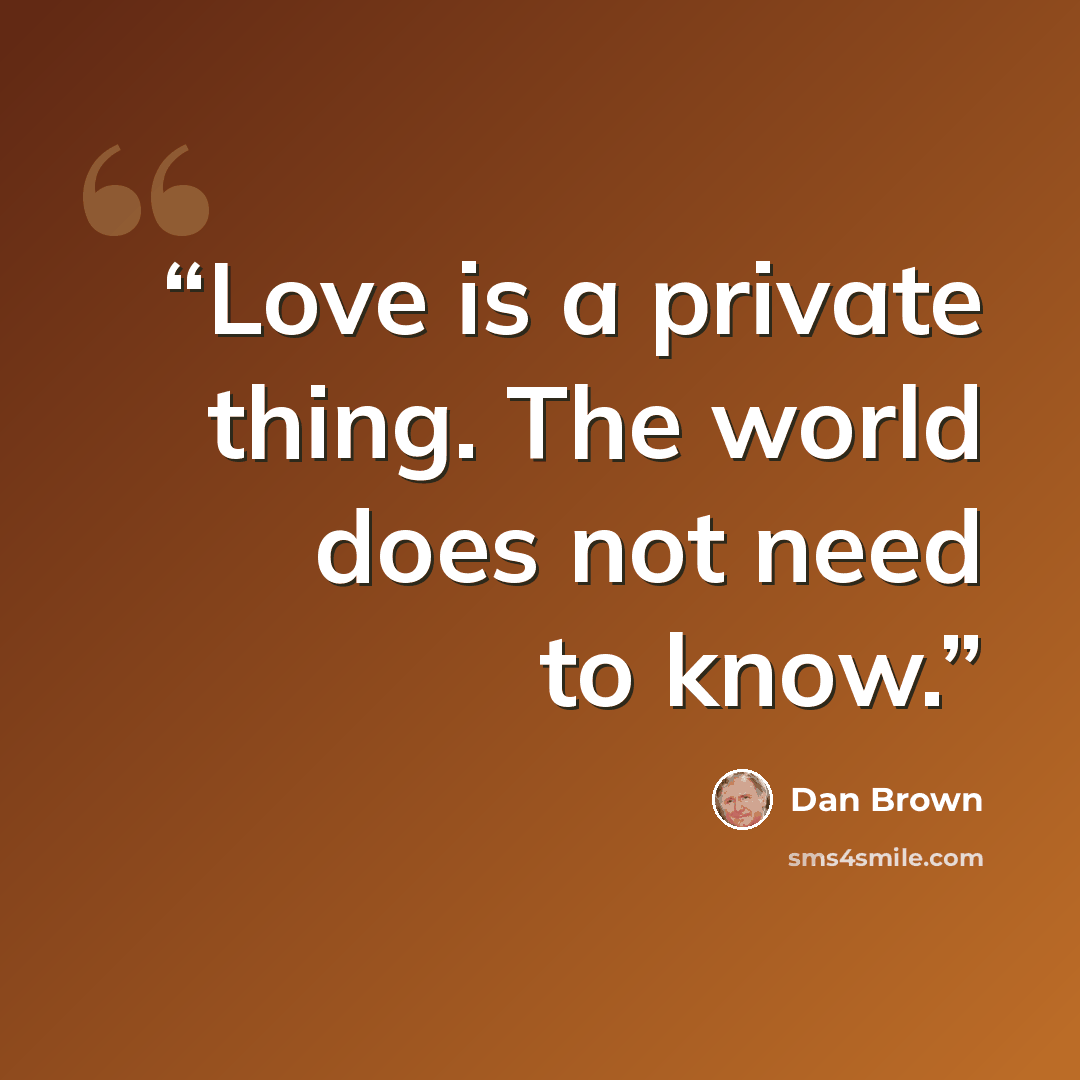 “Love is a private thing. The world does not need to know.” quote by Dan Brown