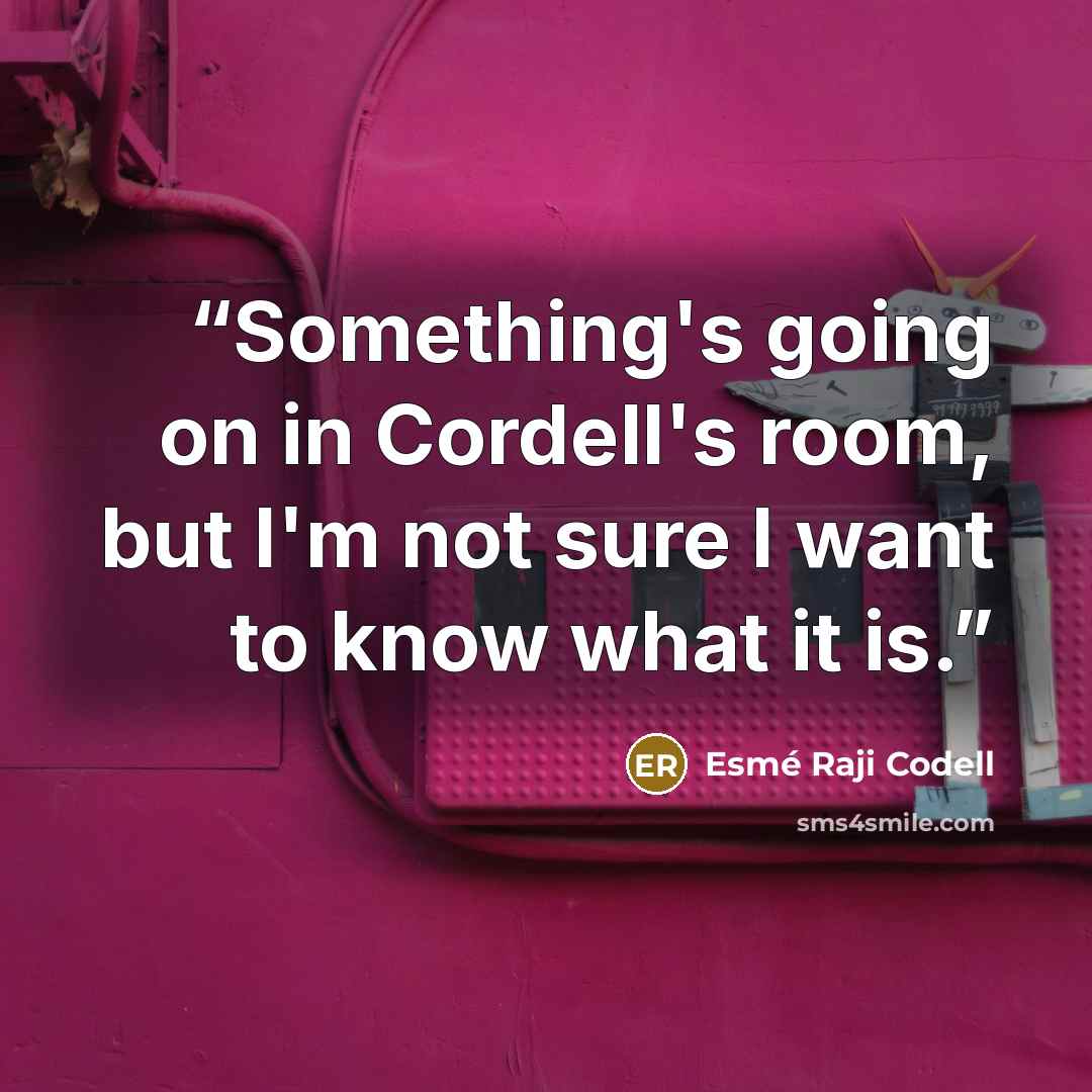 “Something's going on in Cordell's room, but I'm not sure I want to know what it is.” quote by Esme Raji Codell