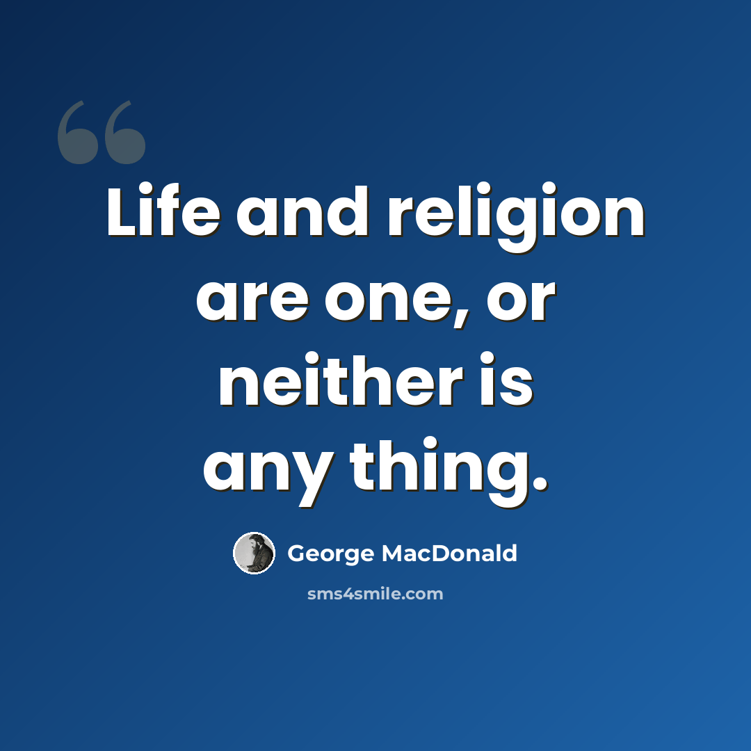 “Life and religion are one, or neither is any thing.” quote by George MacDonald