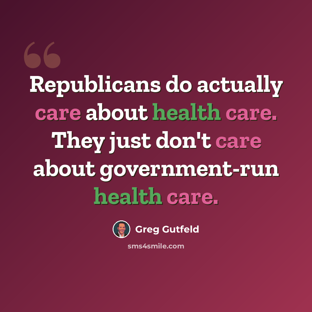 “Republicans do actually care about health care. They just don't care about government-run health care.” quote by Greg Gutfeld